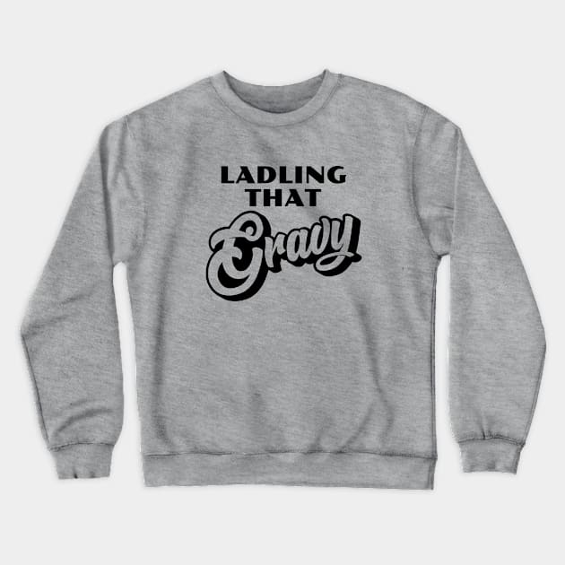 Ladling That Gravy Crewneck Sweatshirt by erock